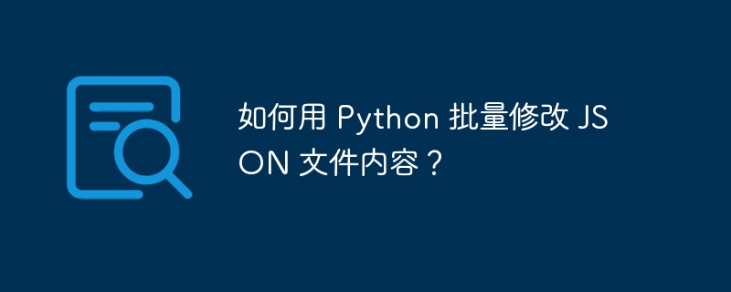 如何用 python 批量修改 json 文件内容?
