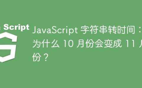 JavaScript 字符串转时间：为什么 10 月份会变成 11 月份？