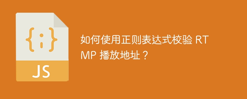 如何使用正则表达式校验 rtmp 播放地址?