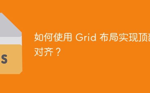 如何使用 Grid 布局实现顶部对齐？