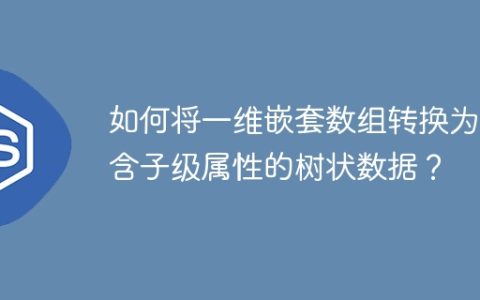如何将一维嵌套数组转换为包含子级属性的树状数据？