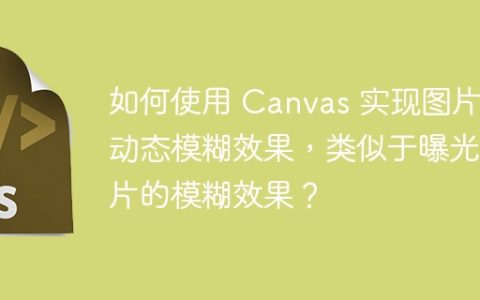 如何使用 Canvas 实现图片的动态模糊效果，类似于曝光照片的模糊效果？