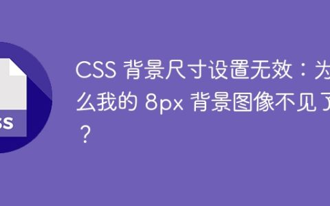 CSS 背景尺寸设置无效：为什么我的 8px 背景图像不见了？