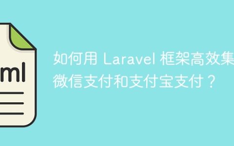 如何用 Laravel 框架高效集成微信支付和支付宝支付？