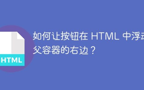 如何让按钮在 HTML 中浮动在父容器的右边？