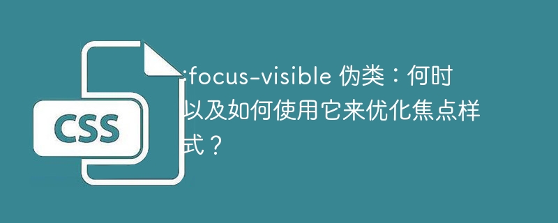 :focus-visible 伪类:何时以及如何使用它来优化焦点样式?