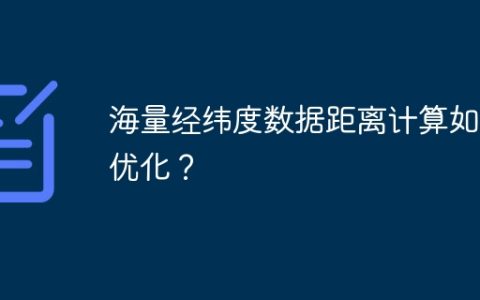 海量经纬度数据距离计算如何优化？