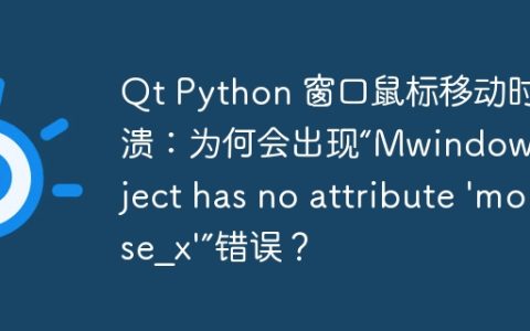 Qt Python 窗口鼠标移动时崩溃：为何会出现“Mwindow’ object has no attribute ‘mouse_x’”错误？