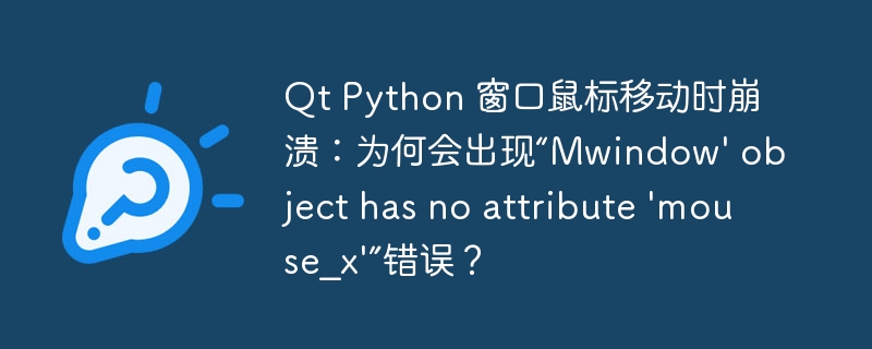 qt python 窗口鼠标移动时崩溃:为何会出现“mwindow' object has no attribute 'mouse_x'”错误?
