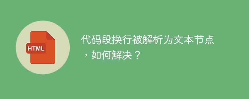 代码段换行被解析为文本节点,如何解决?