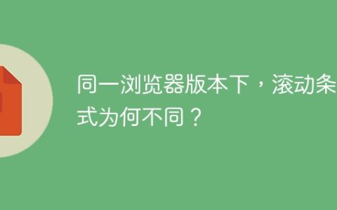 同一浏览器版本下，滚动条样式为何不同？
