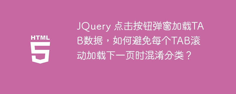 JQuery 点击按钮弹窗加载TAB数据,如何避免每个TAB滚动加载下一页时混淆分类?