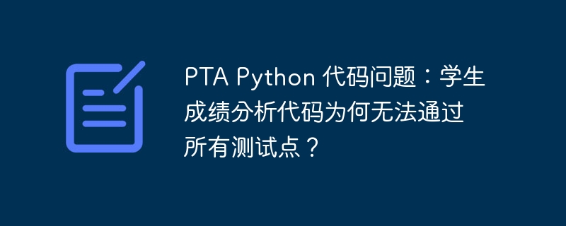 pta python 代码问题:学生成绩分析代码为何无法通过所有测试点?