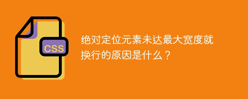 绝对定位元素未达最大宽度就换行的原因是什么?