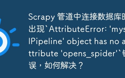Scrapy 管道中连接数据库时出现`AttributeError: ‘mysqlPipeline’ object has no attribute ‘opens_spider’`错误，如何解决？