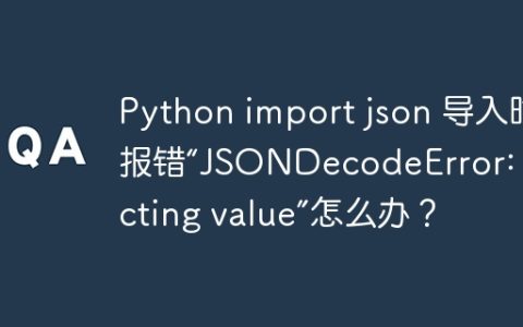 Python import json 导入时报错“JSONDecodeError: Expecting value”怎么办？