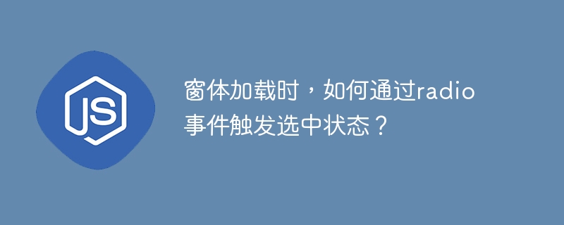 窗体加载时,如何通过radio事件触发选中状态?