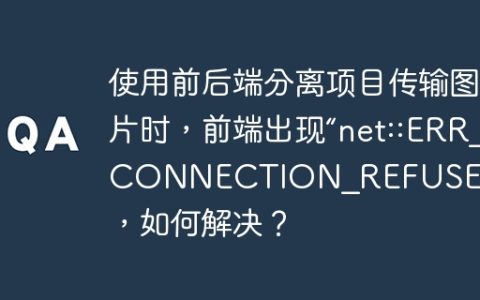 使用前后端分离项目传输图片时，前端出现“net::ERR_CONNECTION_REFUSED”错误，如何解决？