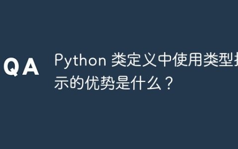 Python 类定义中使用类型提示的优势是什么？