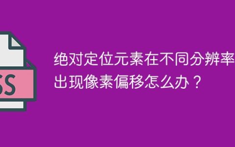 绝对定位元素在不同分辨率下出现像素偏移怎么办？