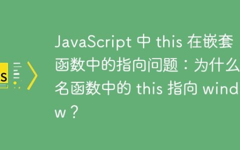 JavaScript 中 this 在嵌套函数中的指向问题：为什么匿名函数中的 this 指向 window？