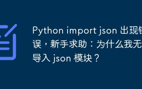 Python import json 出现错误，新手求助：为什么我无法导入 json 模块？