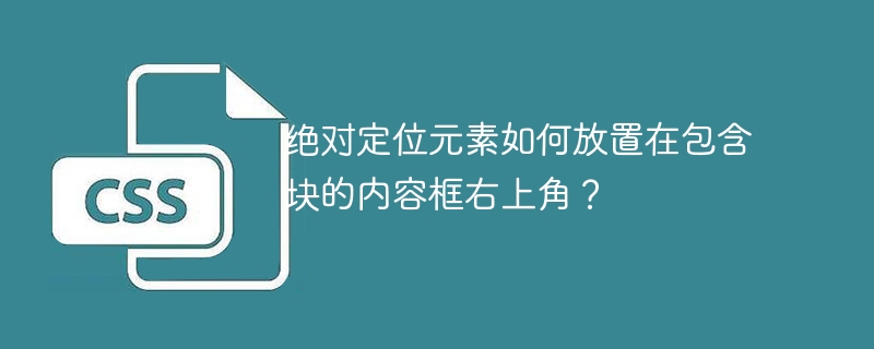 绝对定位元素如何放置在包含块的内容框右上角?