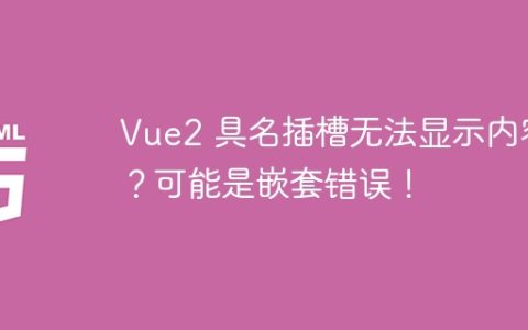 Vue2 具名插槽无法显示内容？可能是嵌套错误！