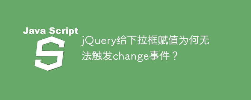 jquery给下拉框赋值为何无法触发change事件?