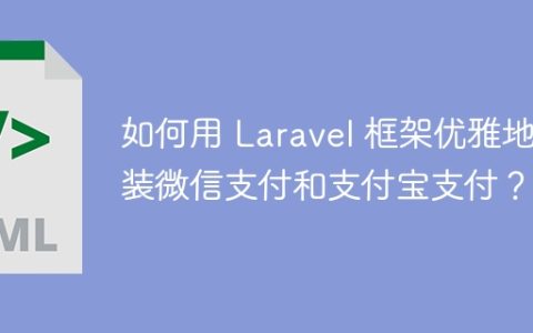 如何用 Laravel 框架优雅地封装微信支付和支付宝支付？