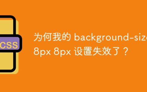 为何我的 background-size: 8px 8px 设置失效了？