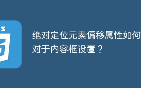 绝对定位元素偏移属性如何相对于内容框设置？
