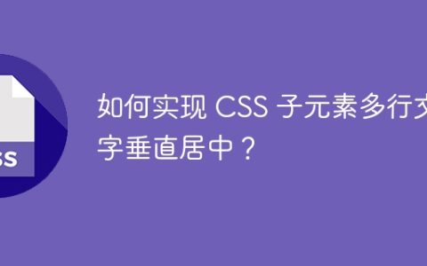 如何实现 CSS 子元素多行文字垂直居中？