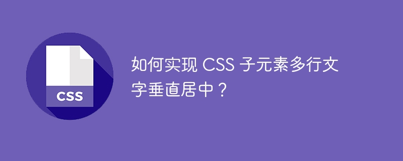 如何实现 css 子元素多行文字垂直居中?