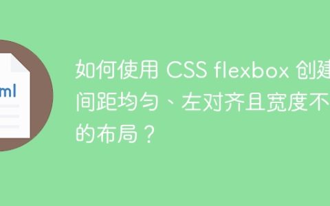 如何使用 CSS flexbox 创建间距均匀、左对齐且宽度不定的布局？