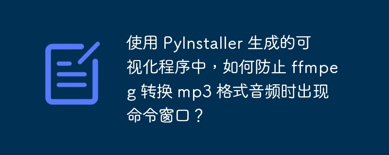 使用 pyinstaller 生成的可视化程序中,如何防止 ffmpeg 转换 mp3 格式音频时出现命令窗口?
