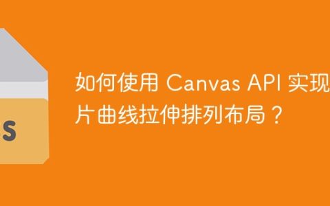 如何使用 Canvas API 实现图片曲线拉伸排列布局？