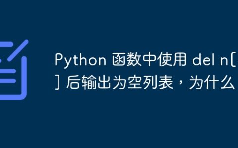 Python 函数中使用 del n[-1] 后输出为空列表，为什么？