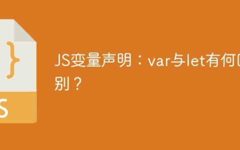 JS变量声明：var与let有何区别？