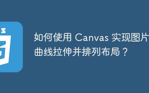 如何使用 Canvas 实现图片按曲线拉伸并排列布局？