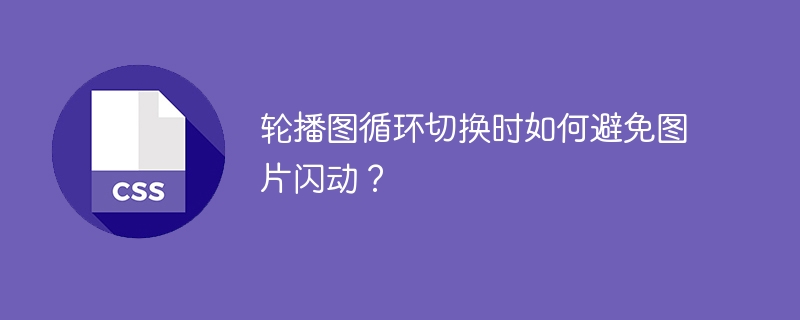 轮播图循环切换时如何避免图片闪动?