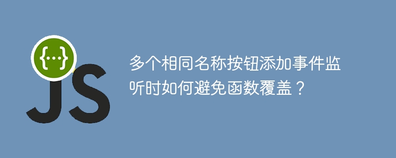 多个相同名称按钮添加事件监听时如何避免函数覆盖?