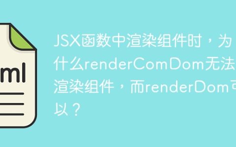 JSX函数中渲染组件时，为什么renderComDom无法正确渲染组件，而renderDom可以？