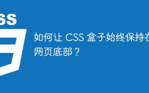 如何让 CSS 盒子始终保持在网页底部？