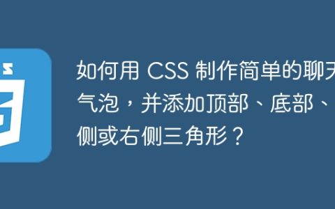 如何用 CSS 制作简单的聊天气泡，并添加顶部、底部、左侧或右侧三角形？