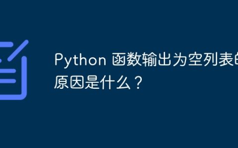 Python 函数输出为空列表的原因是什么？