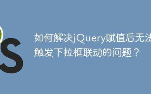 如何解决jQuery赋值后无法触发下拉框联动的问题？