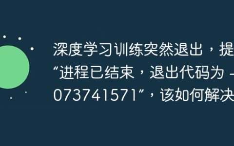 深度学习训练突然退出，提示“进程已结束，退出代码为 -1073741571”，该如何解决？