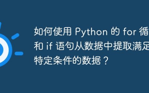 如何使用 Python 的 for 循环和 if 语句从数据中提取满足特定条件的数据？