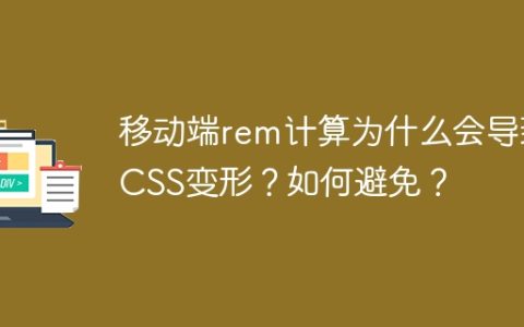 移动端rem计算为什么会导致CSS变形？如何避免？